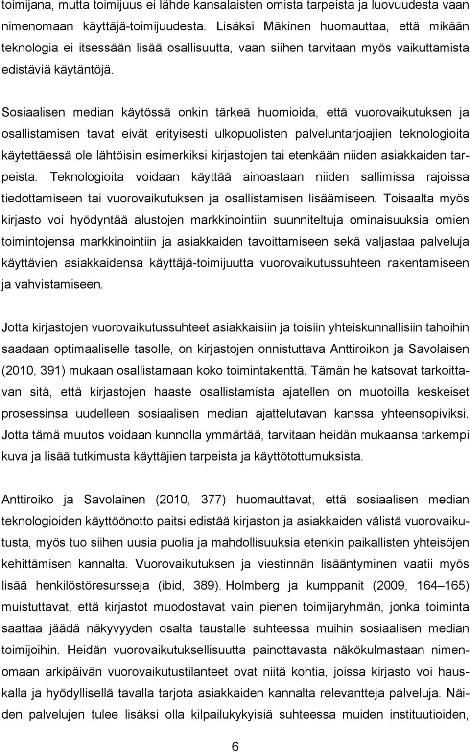 Sosiaalisen median käytössä onkin tärkeä huomioida, että vuorovaikutuksen ja osallistamisen tavat eivät erityisesti ulkopuolisten palveluntarjoajien teknologioita käytettäessä ole lähtöisin