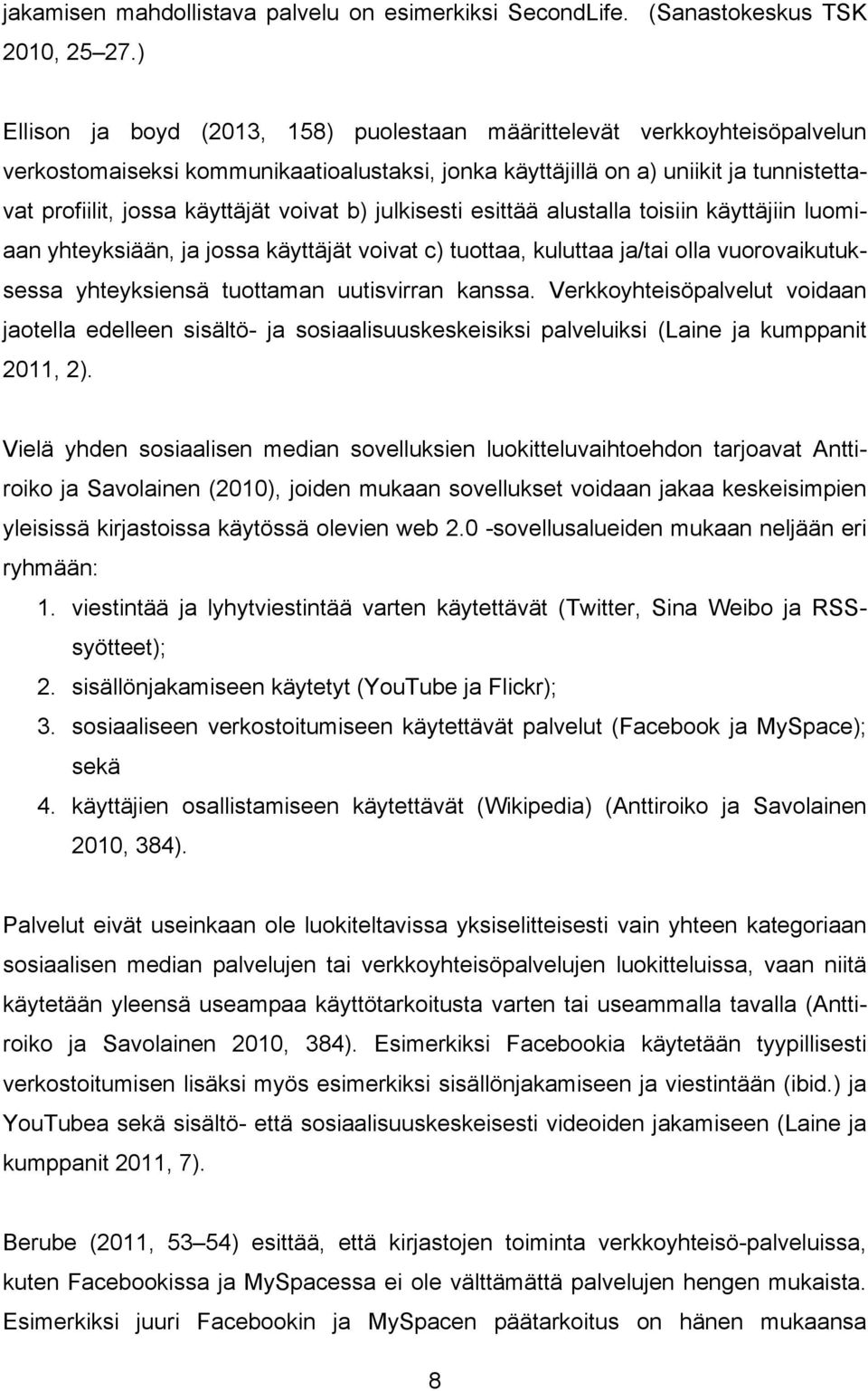 voivat b) julkisesti esittää alustalla toisiin käyttäjiin luomiaan yhteyksiään, ja jossa käyttäjät voivat c) tuottaa, kuluttaa ja/tai olla vuorovaikutuksessa yhteyksiensä tuottaman uutisvirran kanssa.