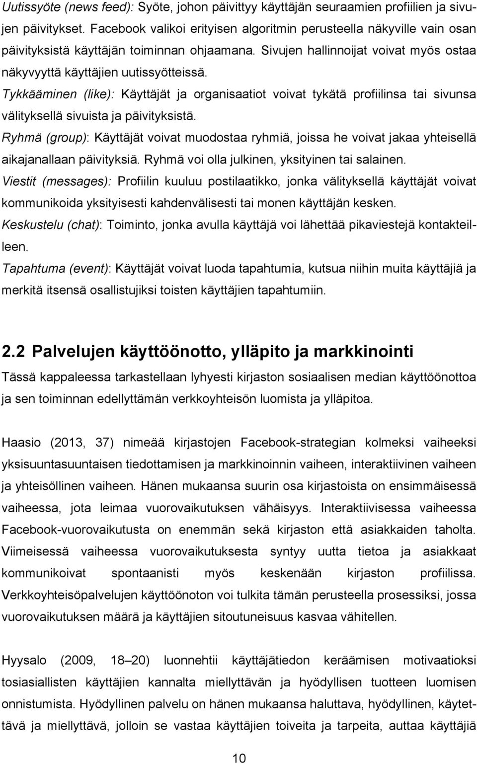 Tykkääminen (like): Käyttäjät ja organisaatiot voivat tykätä profiilinsa tai sivunsa välityksellä sivuista ja päivityksistä.