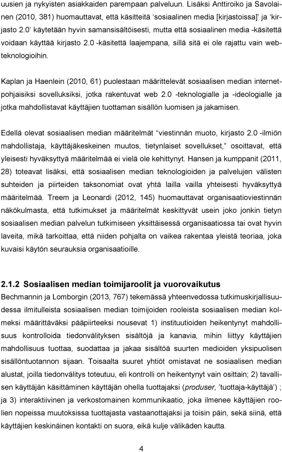 Kaplan ja Haenlein (2010, 61) puolestaan määrittelevät sosiaalisen median internetpohjaisiksi sovelluksiksi, jotka rakentuvat web 2.