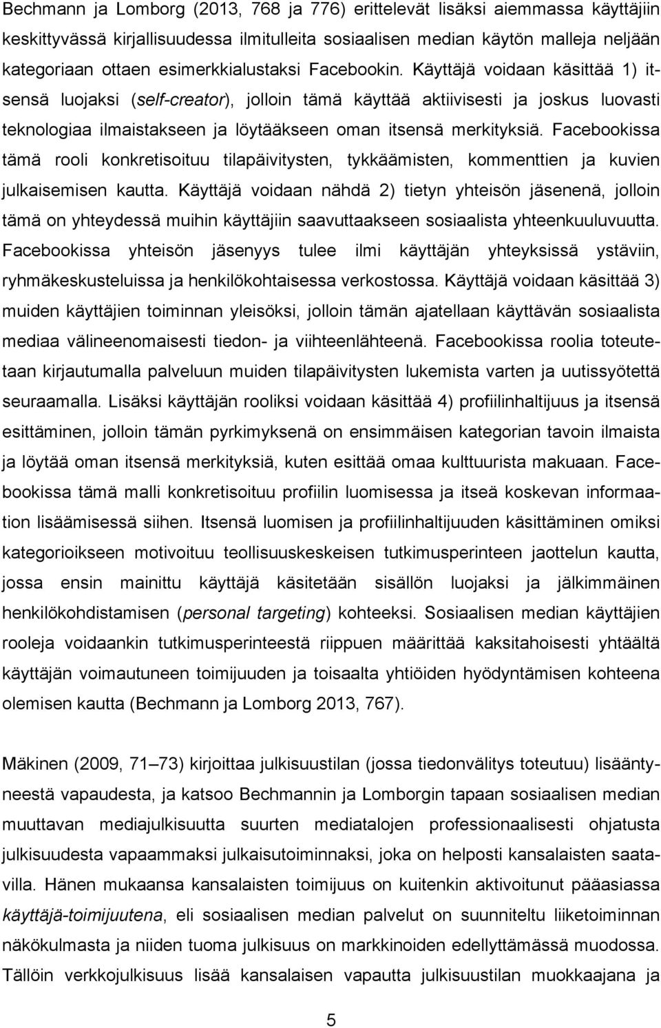 Käyttäjä voidaan käsittää 1) itsensä luojaksi (self-creator), jolloin tämä käyttää aktiivisesti ja joskus luovasti teknologiaa ilmaistakseen ja löytääkseen oman itsensä merkityksiä.