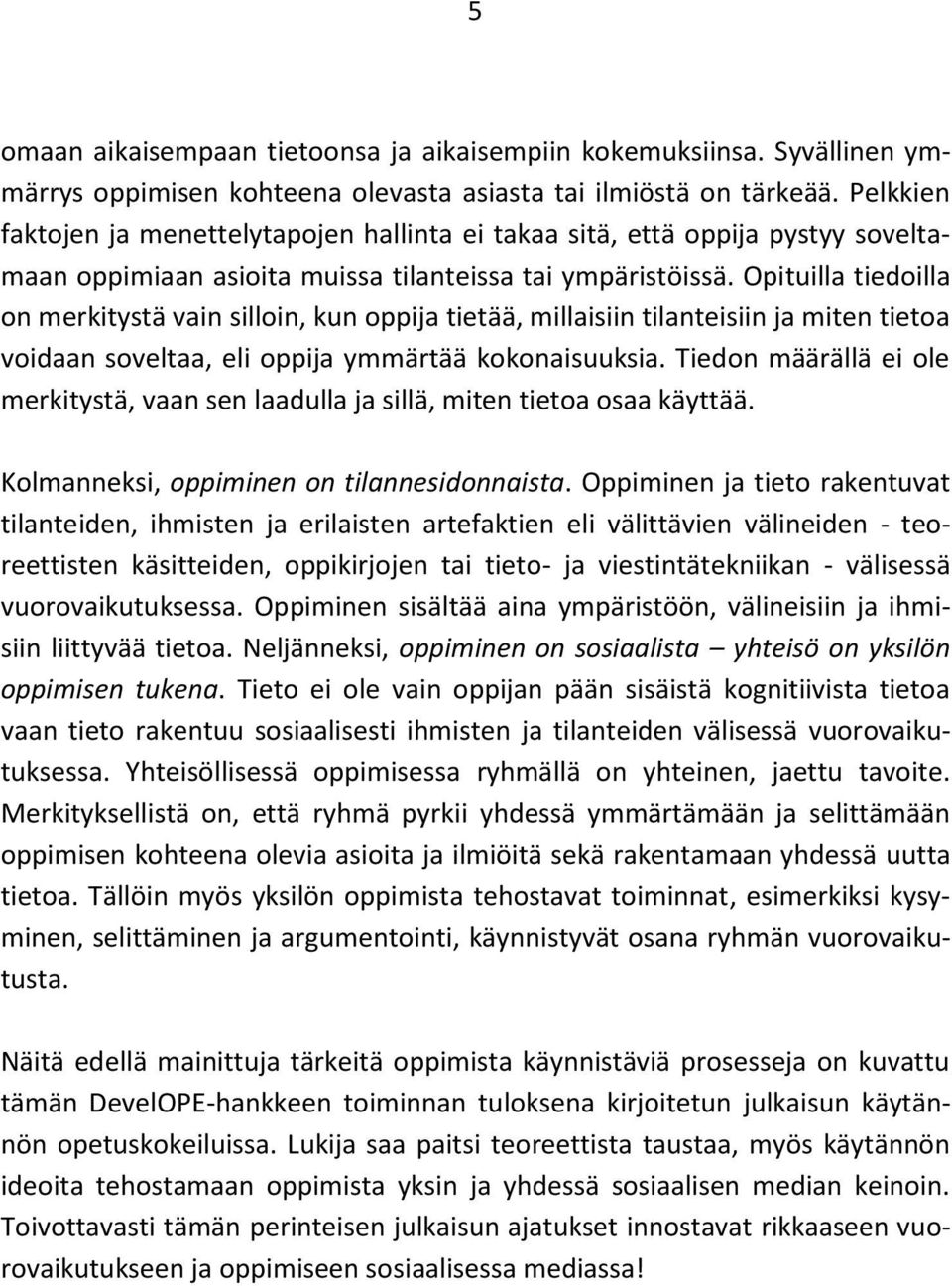 Opituilla tiedoilla on merkitystä vain silloin, kun oppija tietää, millaisiin tilanteisiin ja miten tietoa voidaan soveltaa, eli oppija ymmärtää kokonaisuuksia.