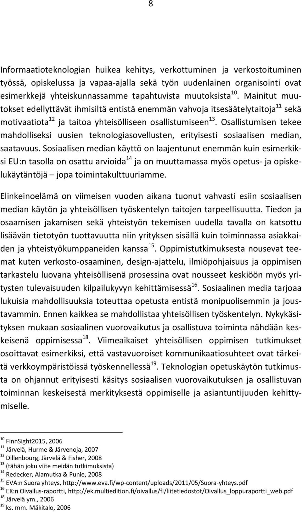 Osallistumisen tekee mahdolliseksi uusien teknologiasovellusten, erityisesti sosiaalisen median, saatavuus.