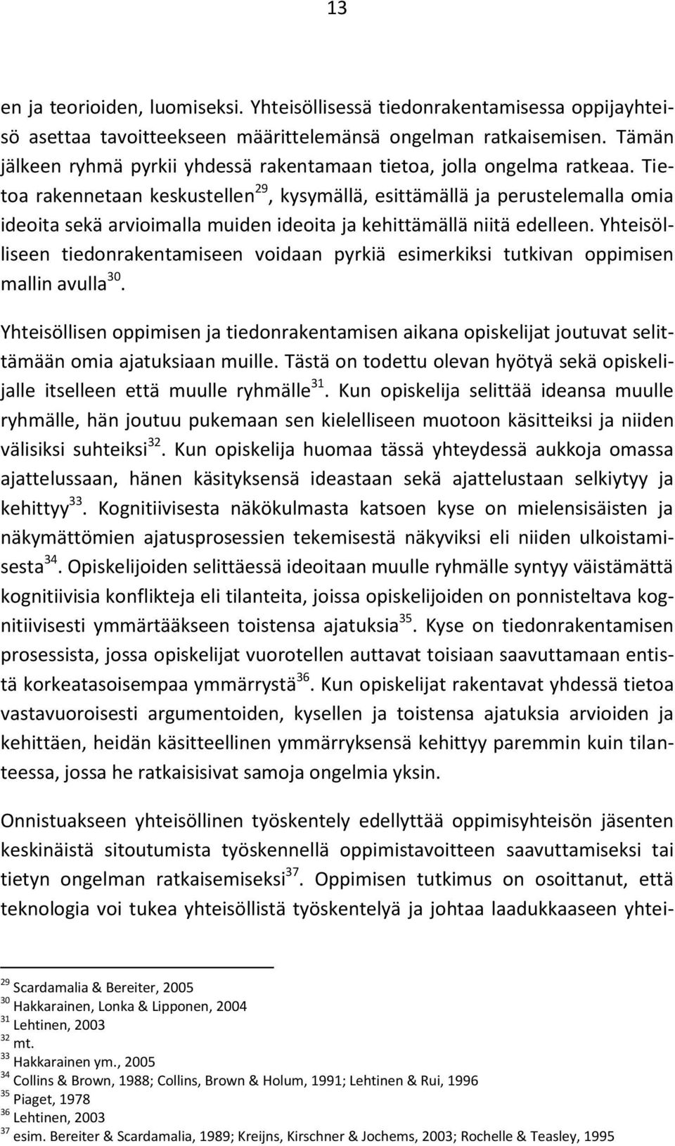 Tietoa rakennetaan keskustellen 29, kysymällä, esittämällä ja perustelemalla omia ideoita sekä arvioimalla muiden ideoita ja kehittämällä niitä edelleen.