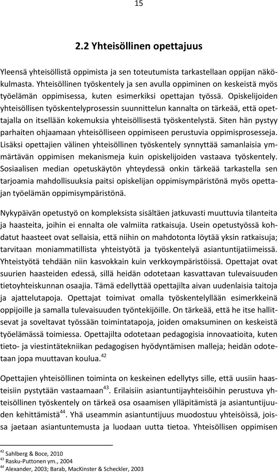 Opiskelijoiden yhteisöllisen työskentelyprosessin suunnittelun kannalta on tärkeää, että opettajalla on itsellään kokemuksia yhteisöllisestä työskentelystä.