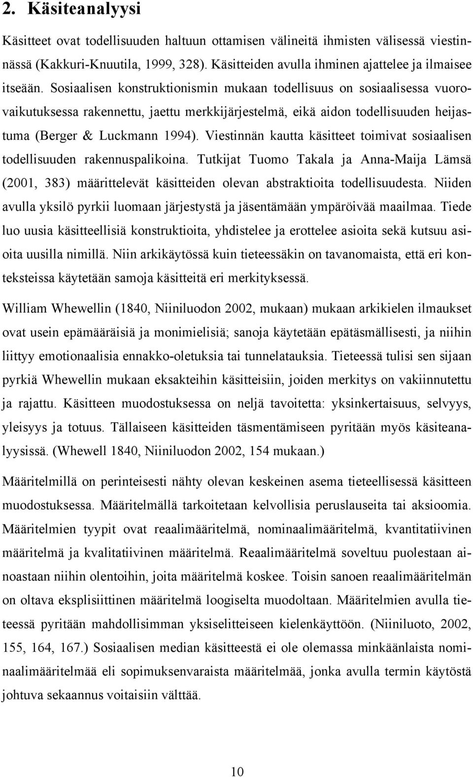 Viestinnän kautta käsitteet toimivat sosiaalisen todellisuuden rakennuspalikoina. Tutkijat Tuomo Takala ja Anna-Maija Lämsä (2001, 383) määrittelevät käsitteiden olevan abstraktioita todellisuudesta.