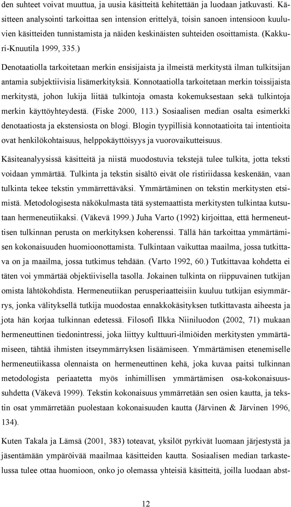 ) Denotaatiolla tarkoitetaan merkin ensisijaista ja ilmeistä merkitystä ilman tulkitsijan antamia subjektiivisia lisämerkityksiä.