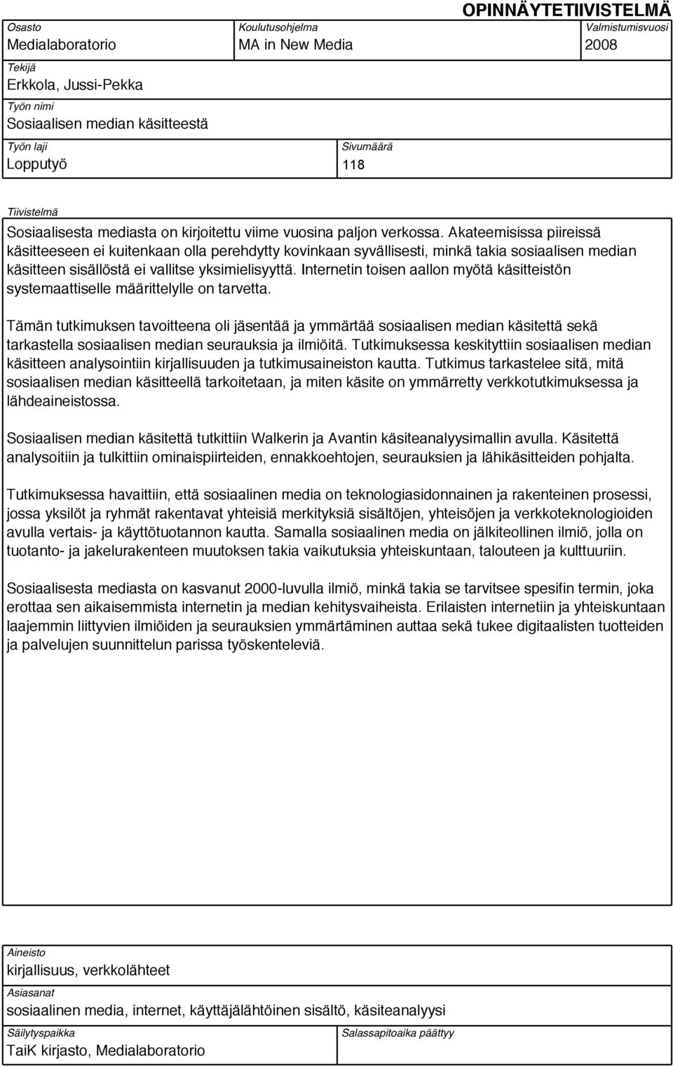 Akateemisissa piireissä käsitteeseen ei kuitenkaan olla perehdytty kovinkaan syvällisesti, minkä takia sosiaalisen median käsitteen sisällöstä ei vallitse yksimielisyyttä.