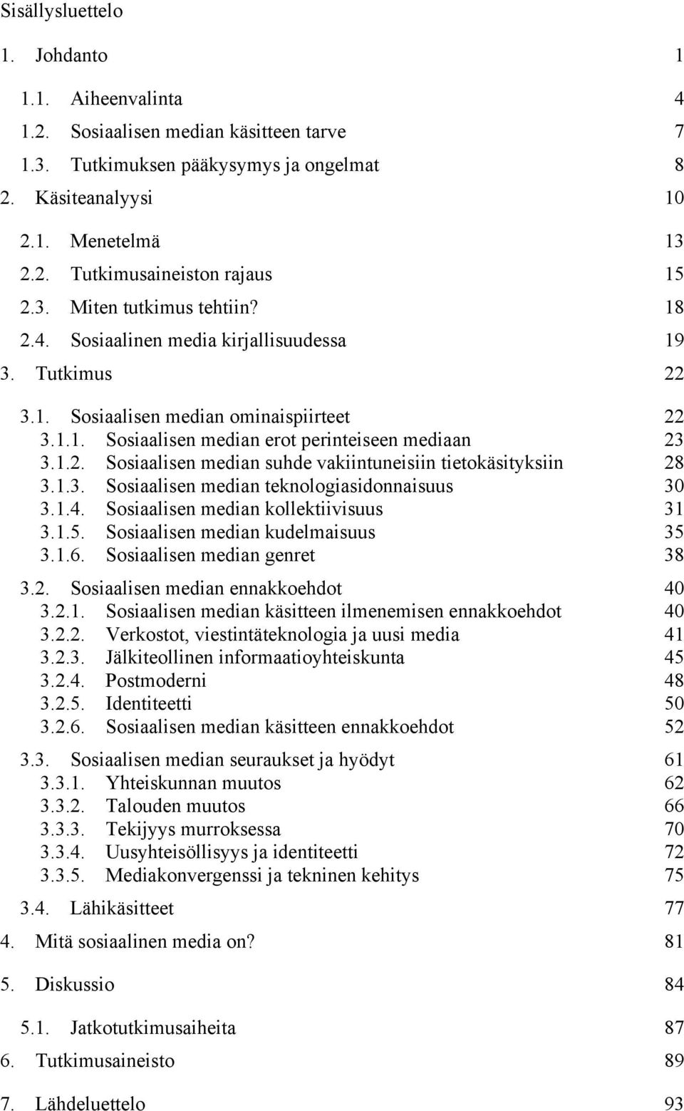 3.1.3.! Sosiaalisen median teknologiasidonnaisuus 30! 3.1.4.! Sosiaalisen median kollektiivisuus 31! 3.1.5.! Sosiaalisen median kudelmaisuus 35! 3.1.6.! Sosiaalisen median genret 38! 3.2.