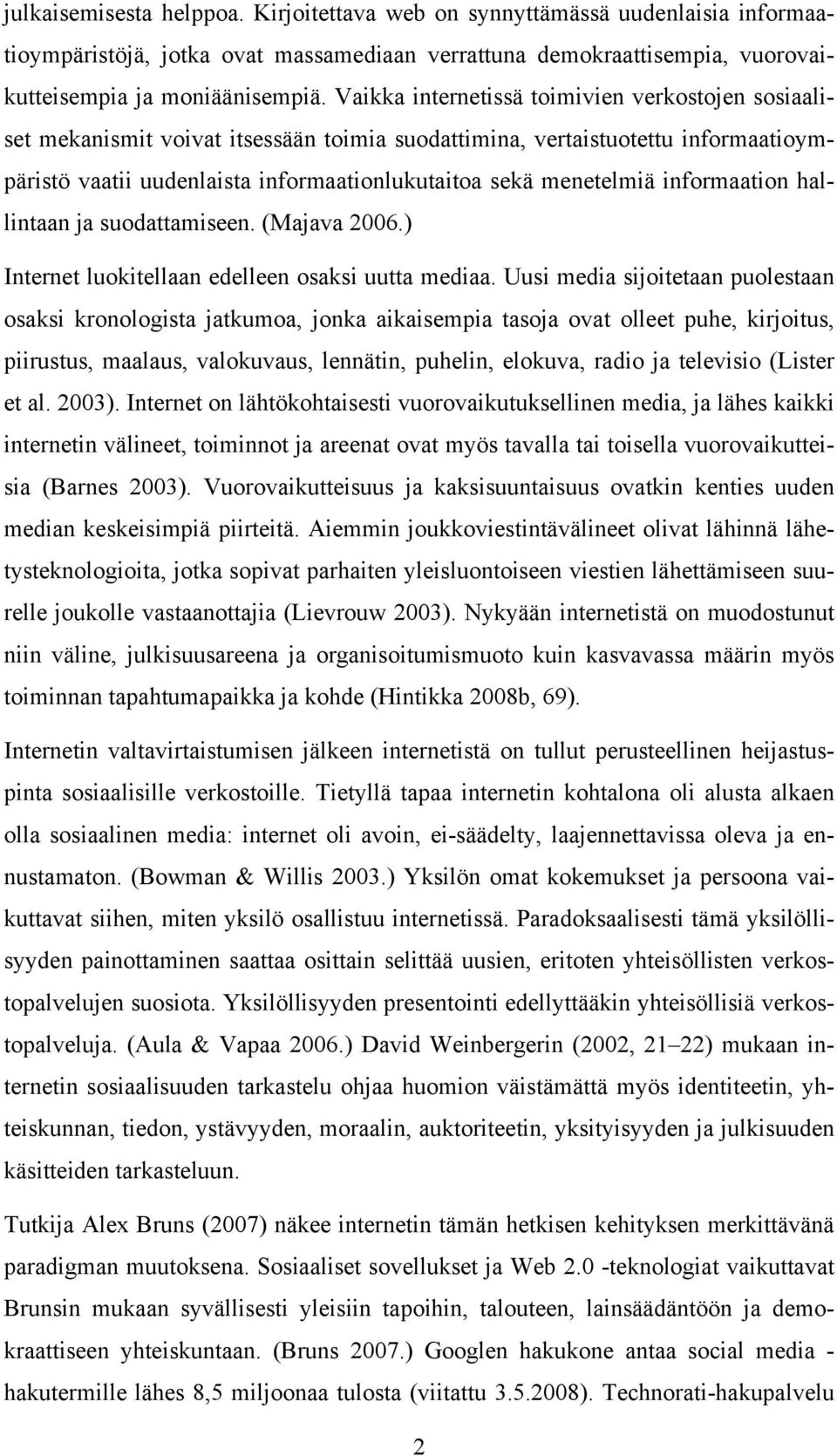 informaation hallintaan ja suodattamiseen. (Majava 2006.) Internet luokitellaan edelleen osaksi uutta mediaa.