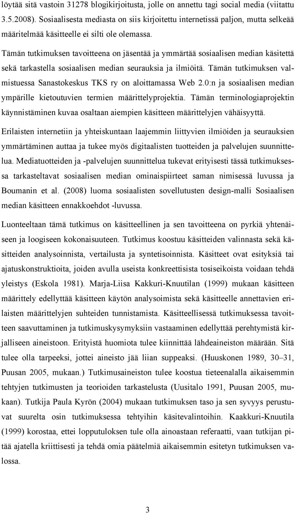 Tämän tutkimuksen tavoitteena on jäsentää ja ymmärtää sosiaalisen median käsitettä sekä tarkastella sosiaalisen median seurauksia ja ilmiöitä.