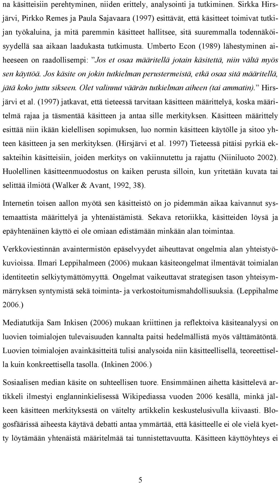 laadukasta tutkimusta. Umberto Econ (1989) lähestyminen aiheeseen on raadollisempi: Jos et osaa määritellä jotain käsitettä, niin vältä myös sen käyttöä.