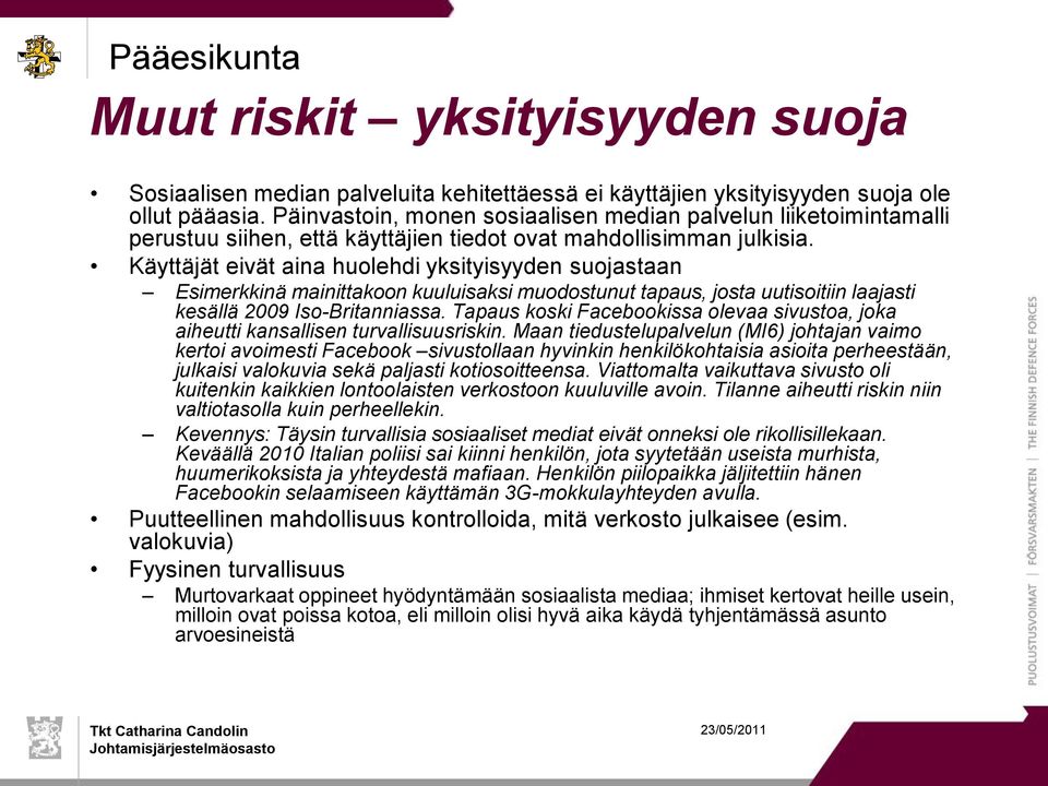 Käyttäjät eivät aina huolehdi yksityisyyden suojastaan Esimerkkinä mainittakoon kuuluisaksi muodostunut tapaus, josta uutisoitiin laajasti kesällä 2009 Iso-Britanniassa.