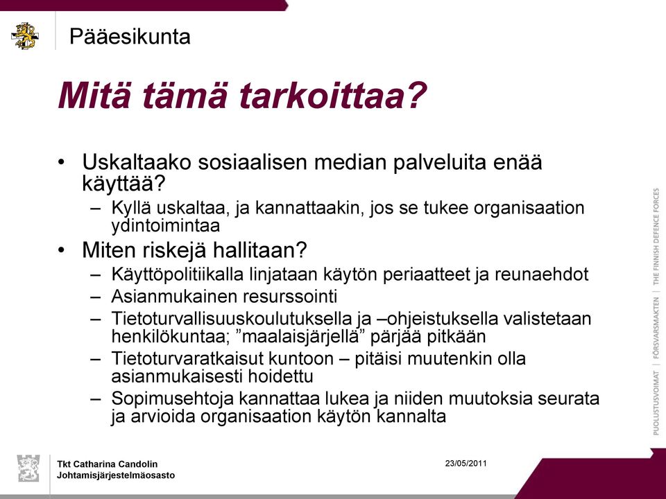 Käyttöpolitiikalla linjataan käytön periaatteet ja reunaehdot Asianmukainen resurssointi Tietoturvallisuuskoulutuksella ja