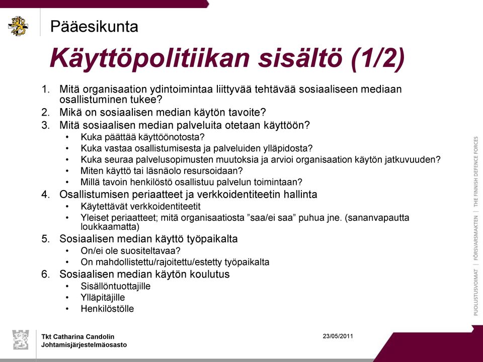 Kuka seuraa palvelusopimusten muutoksia ja arvioi organisaation käytön jatkuvuuden? Miten käyttö tai läsnäolo resursoidaan? Millä tavoin henkilöstö osallistuu palvelun toimintaan? 4.