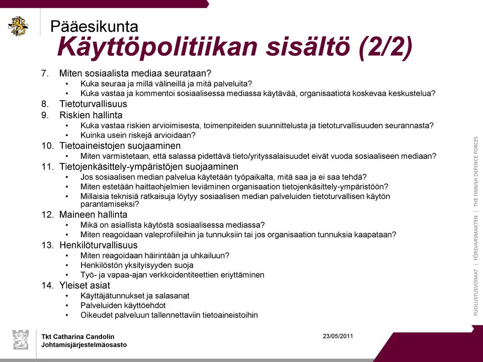 Riskien hallinta Kuka vastaa riskien arvioimisesta, toimenpiteiden suunnittelusta ja tietoturvallisuuden seurannasta? Kuinka usein riskejä arvioidaan? 10.