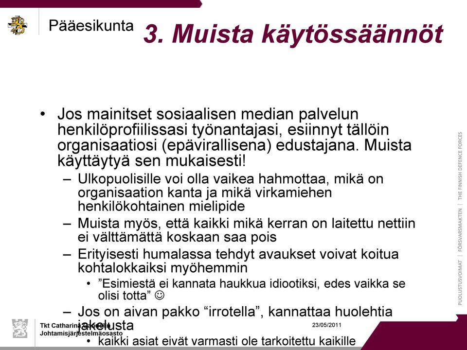 Ulkopuolisille voi olla vaikea hahmottaa, mikä on organisaation kanta ja mikä virkamiehen henkilökohtainen mielipide Muista myös, että kaikki mikä kerran on