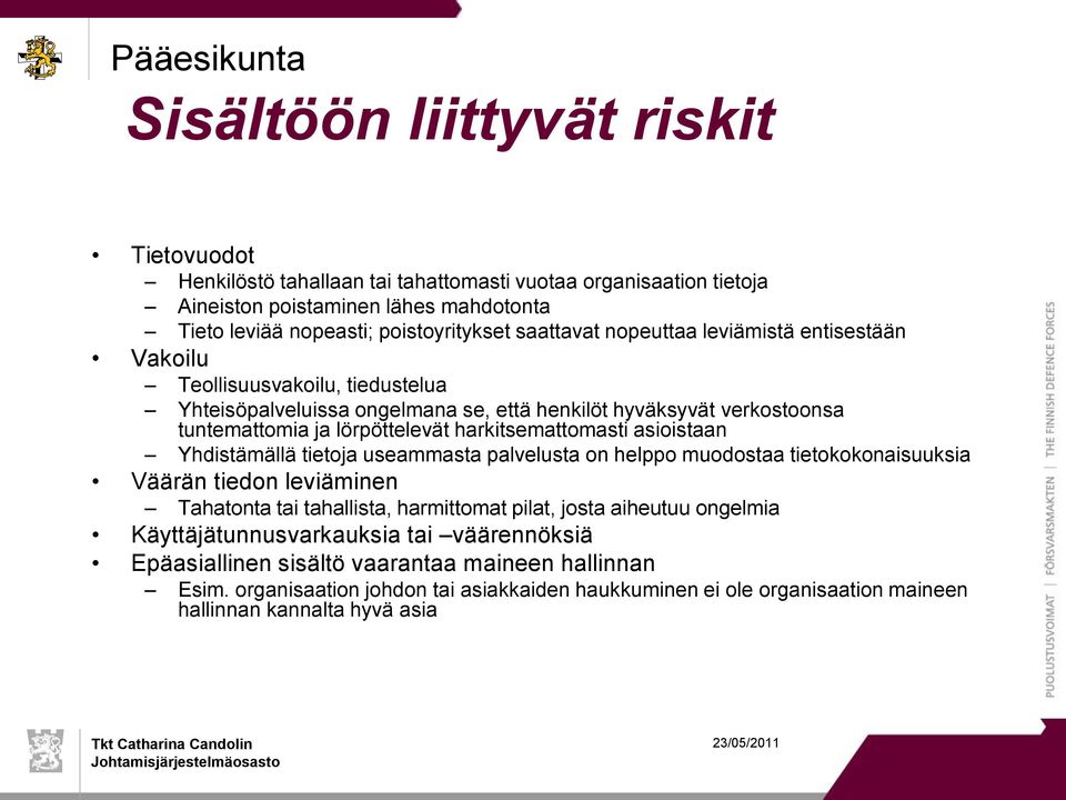 asioistaan Yhdistämällä tietoja useammasta palvelusta on helppo muodostaa tietokokonaisuuksia Väärän tiedon leviäminen Tahatonta tai tahallista, harmittomat pilat, josta aiheutuu ongelmia