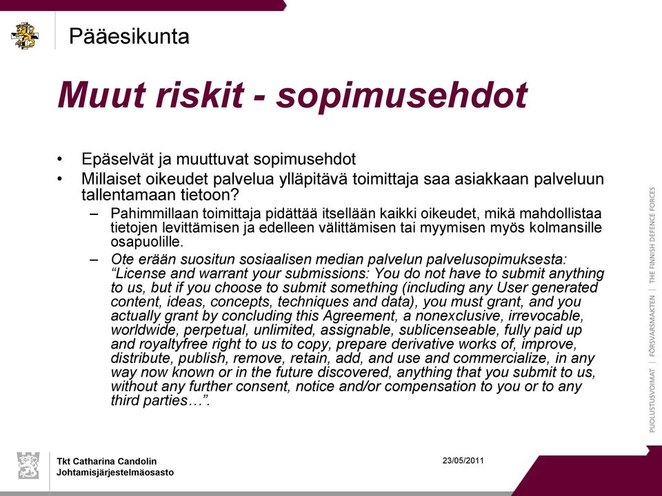Ote erään suositun sosiaalisen median palvelun palvelusopimuksesta: License and warrant your submissions: You do not have to submit anything to us, but if you choose to submit something (including