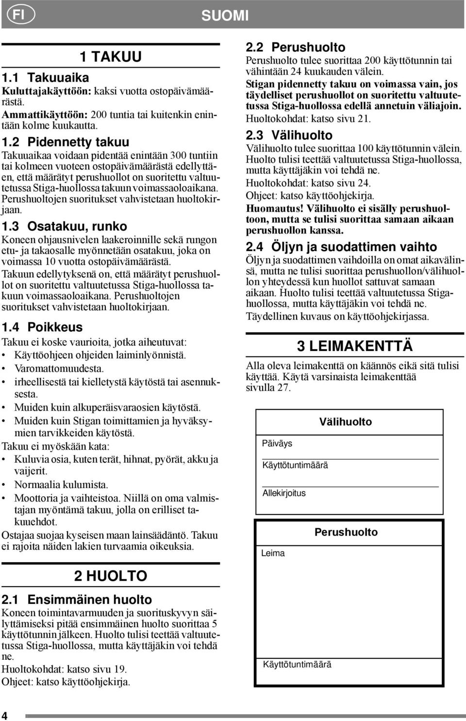 1 Takuuaika Kuluttajakäyttöön: kaksi vuotta ostopäivämäärästä. Ammattikäyttöön: 200 tuntia tai kuitenkin enintään kolme kuukautta. 1.