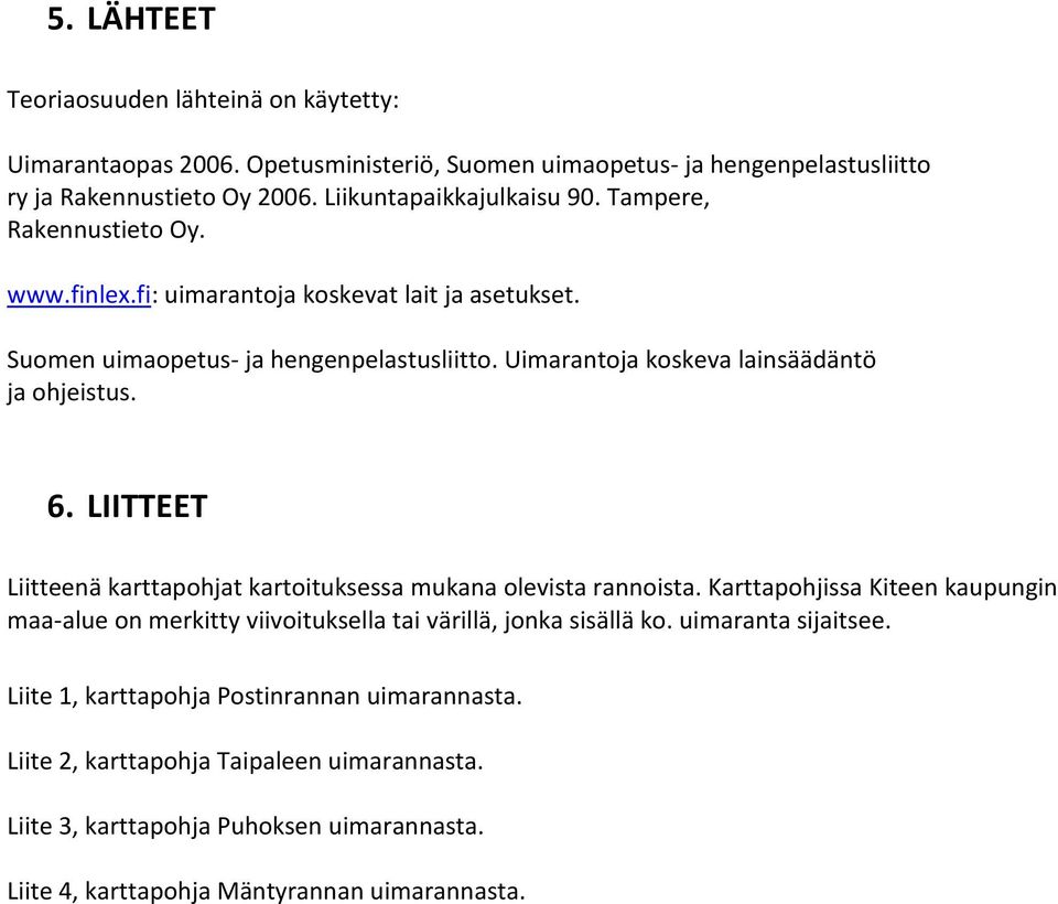 LIITTEET Liitteenä karttapohjat kartoituksessa mukana olevista rannoista. Karttapohjissa Kiteen kaupungin maa-alue on merkitty viivoituksella tai värillä, jonka sisällä ko.