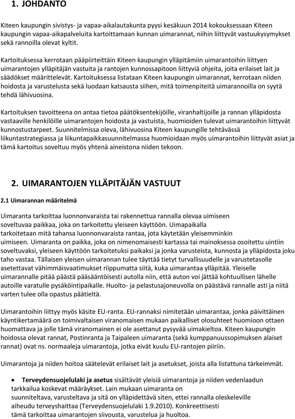 Kartoituksessa kerrotaan pääpiirteittäin Kiteen kaupungin ylläpitämiin uimarantoihin liittyen uimarantojen ylläpitäjän vastuita ja rantojen kunnossapitoon liittyviä ohjeita, joita erilaiset lait ja