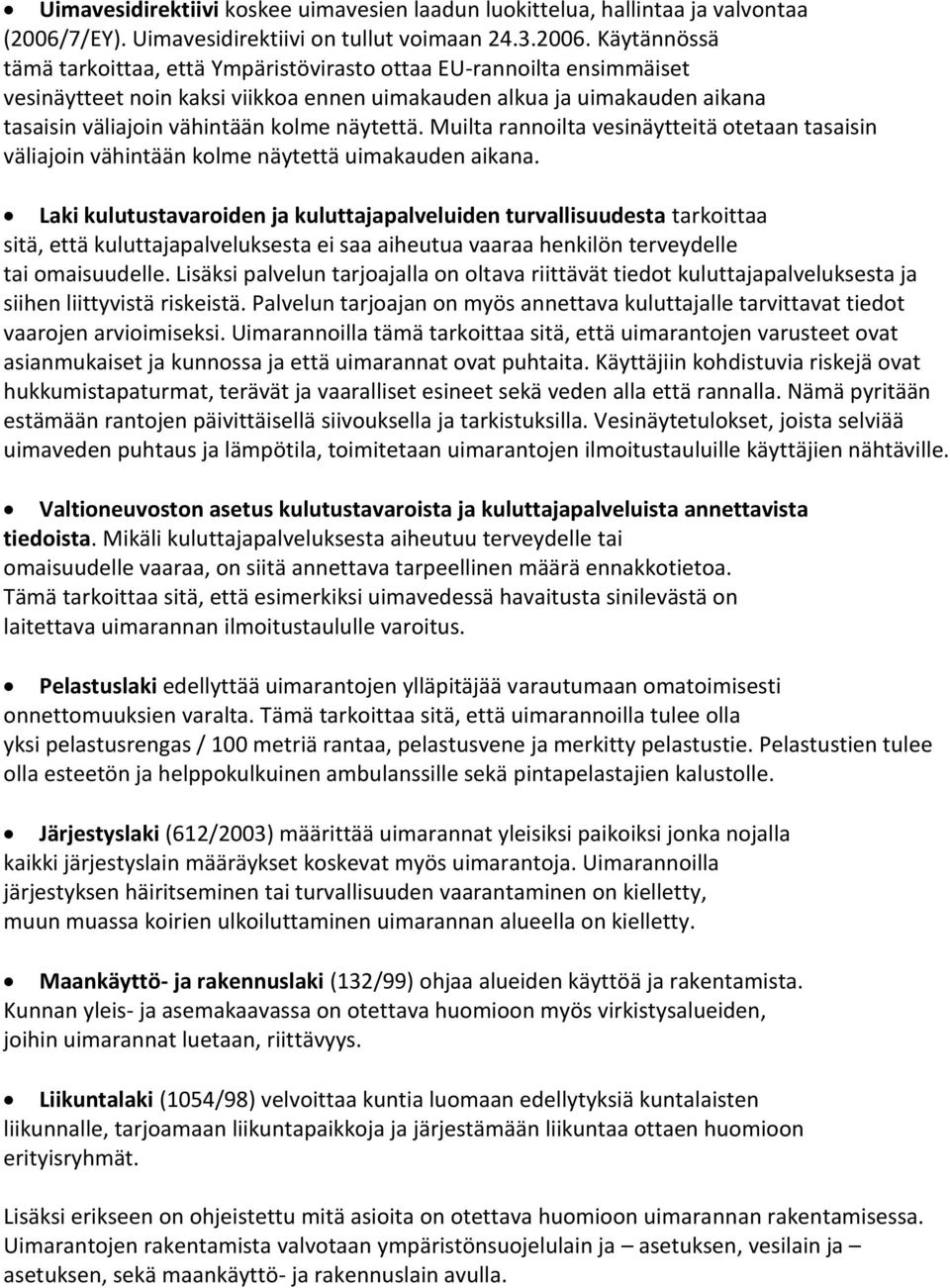 Käytännössä tämä tarkoittaa, että Ympäristövirasto ottaa EU-rannoilta ensimmäiset vesinäytteet noin kaksi viikkoa ennen uimakauden alkua ja uimakauden aikana tasaisin väliajoin vähintään kolme