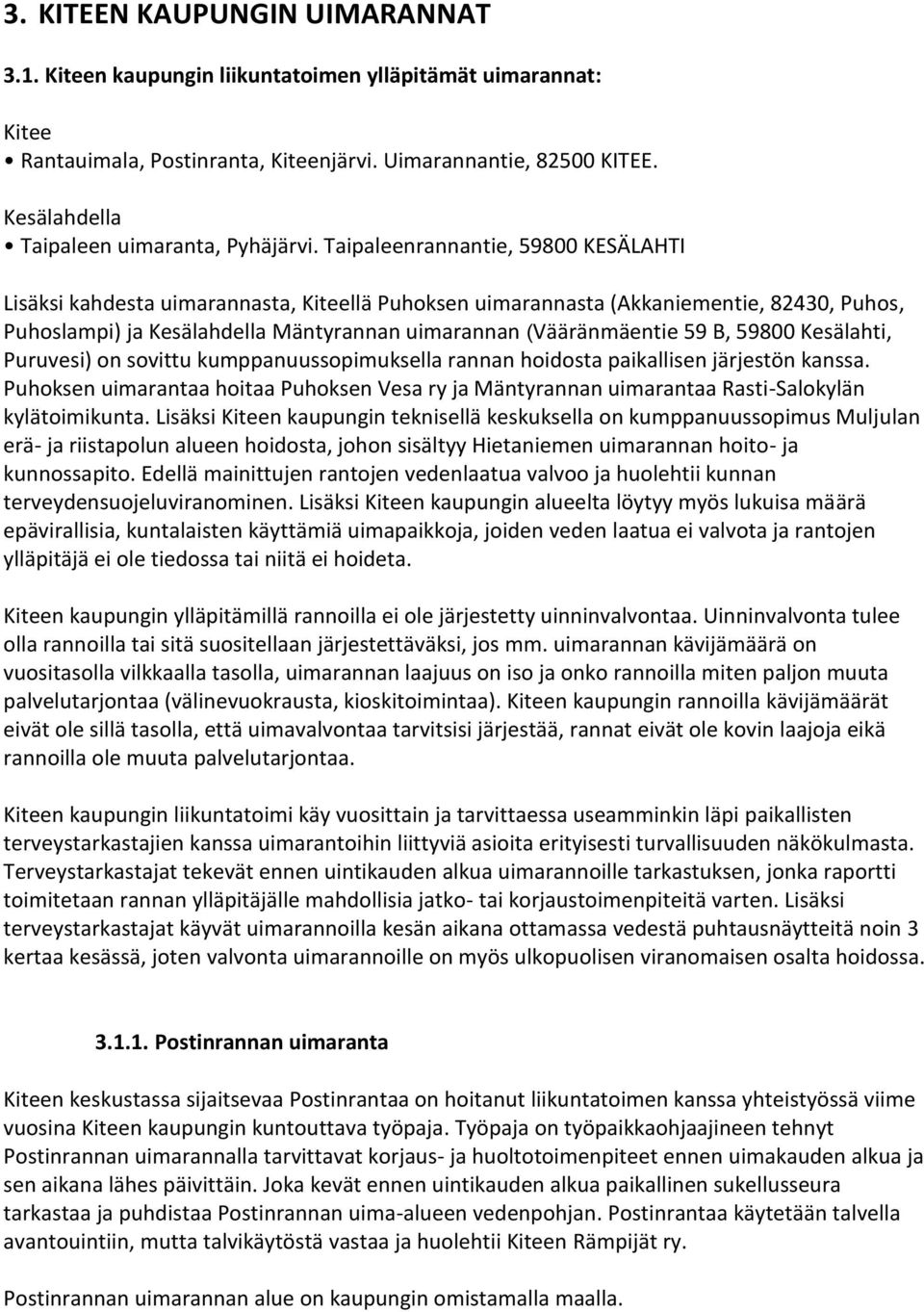 Taipaleenrannantie, 59800 KESÄLAHTI Lisäksi kahdesta uimarannasta, Kiteellä Puhoksen uimarannasta (Akkaniementie, 82430, Puhos, Puhoslampi) ja Kesälahdella Mäntyrannan uimarannan (Vääränmäentie 59 B,