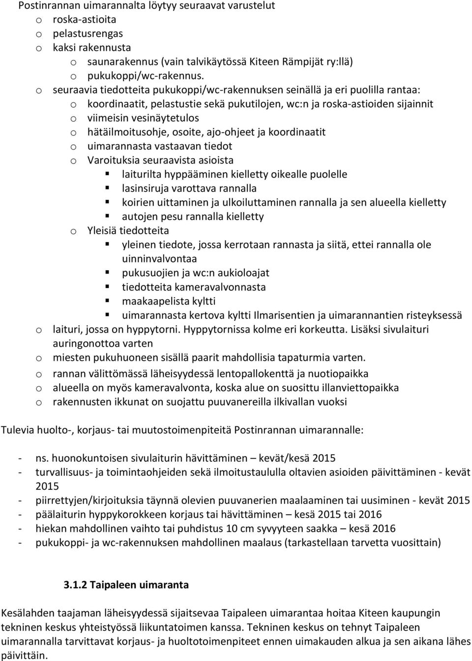 hätäilmoitusohje, osoite, ajo-ohjeet ja koordinaatit o uimarannasta vastaavan tiedot o Varoituksia seuraavista asioista laiturilta hyppääminen kielletty oikealle puolelle lasinsiruja varottava