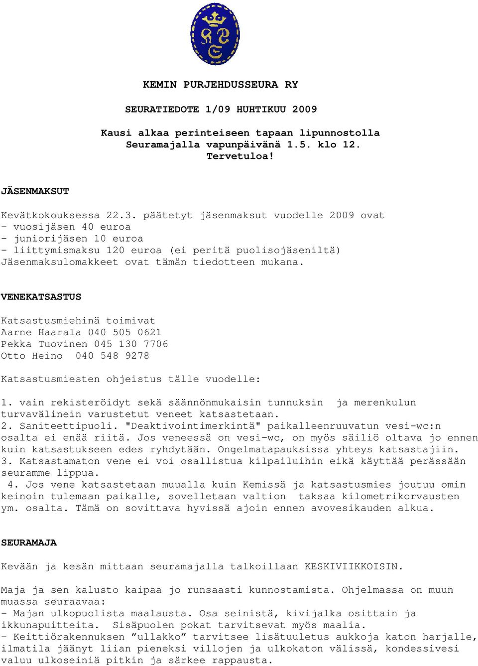 VENEKATSASTUS Katsastusmiehinä toimivat Aarne Haarala 040 505 0621 Pekka Tuovinen 045 130 7706 Otto Heino 040 548 9278 Katsastusmiesten ohjeistus tälle vuodelle: 1.