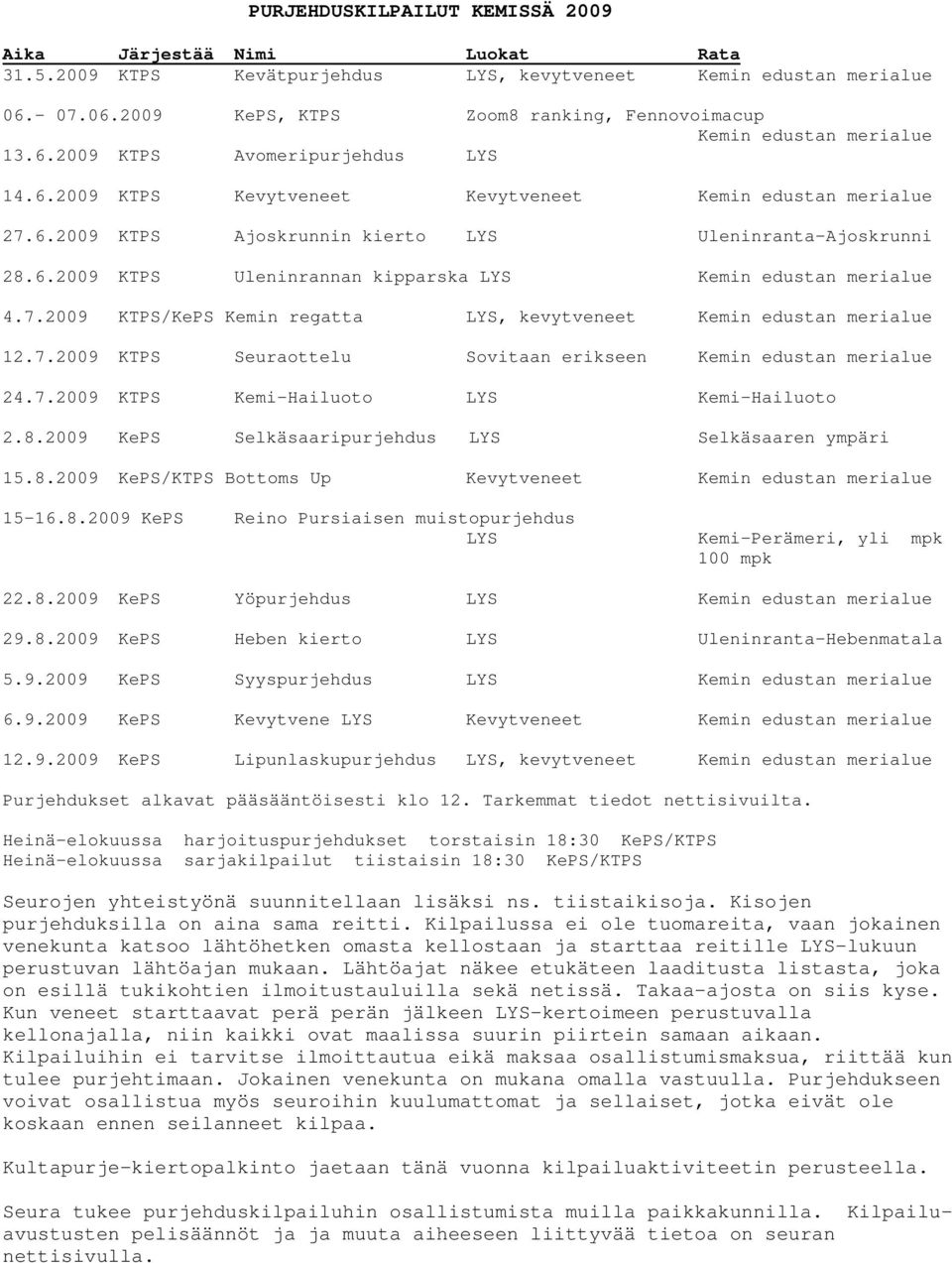 6.2009 KTPS Uleninrannan kipparska LYS Kemin edustan merialue 4.7.2009 KTPS/KePS Kemin regatta LYS, kevytveneet Kemin edustan merialue 12.7.2009 KTPS Seuraottelu Sovitaan erikseen Kemin edustan merialue 24.