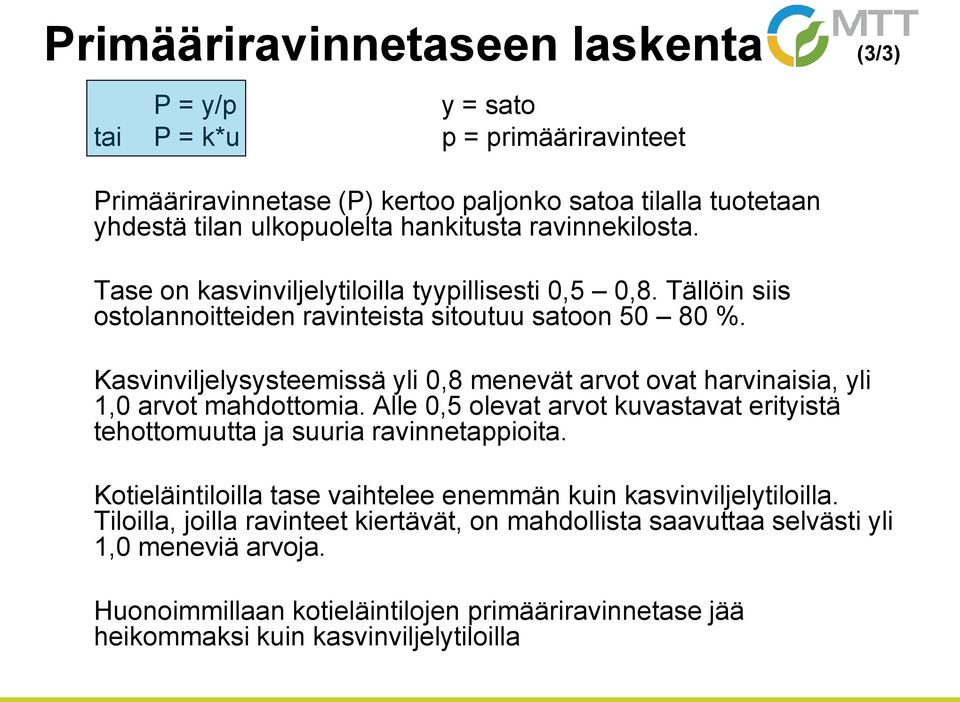 Kasvinviljelysysteemissä yli 0,8 menevät arvot ovat harvinaisia, yli 1,0 arvot mahdottomia. Alle 0,5 olevat arvot kuvastavat erityistä tehottomuutta ja suuria ravinnetappioita.