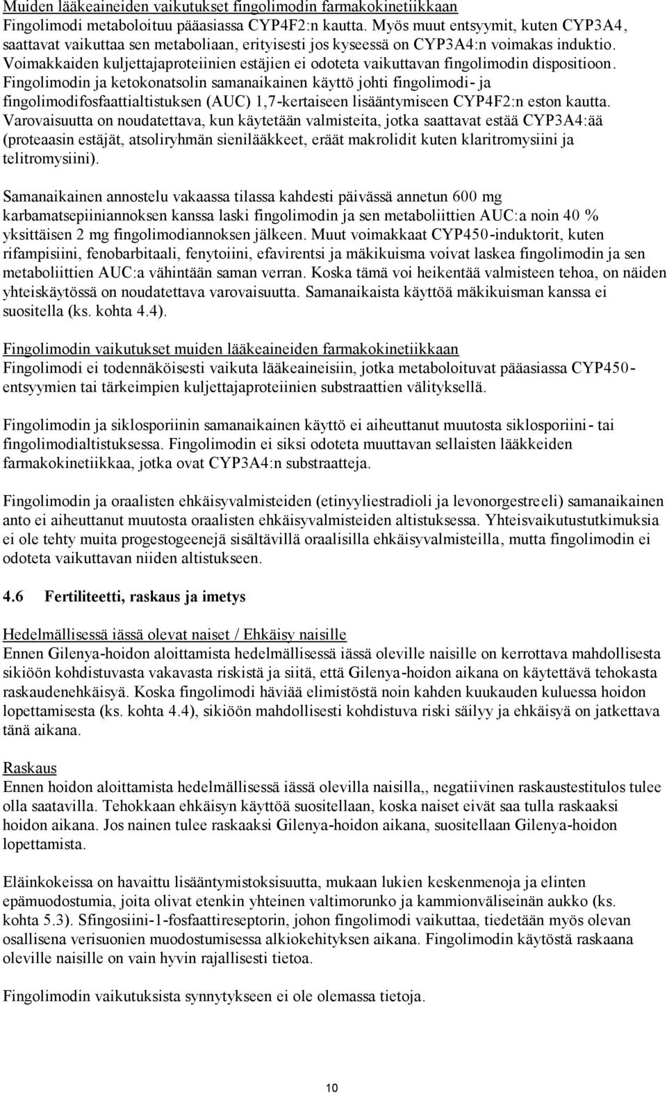 Voimakkaiden kuljettajaproteiinien estäjien ei odoteta vaikuttavan fingolimodin dispositioon.