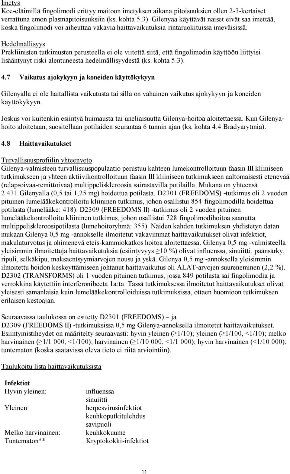 Hedelmällisyys Prekliinisten tutkimusten perusteella ei ole viitettä siitä, että fingolimodin käyttöön liittyisi lisääntynyt riski alentuneesta hedelmällisyydestä (ks. kohta 5.3). 4.