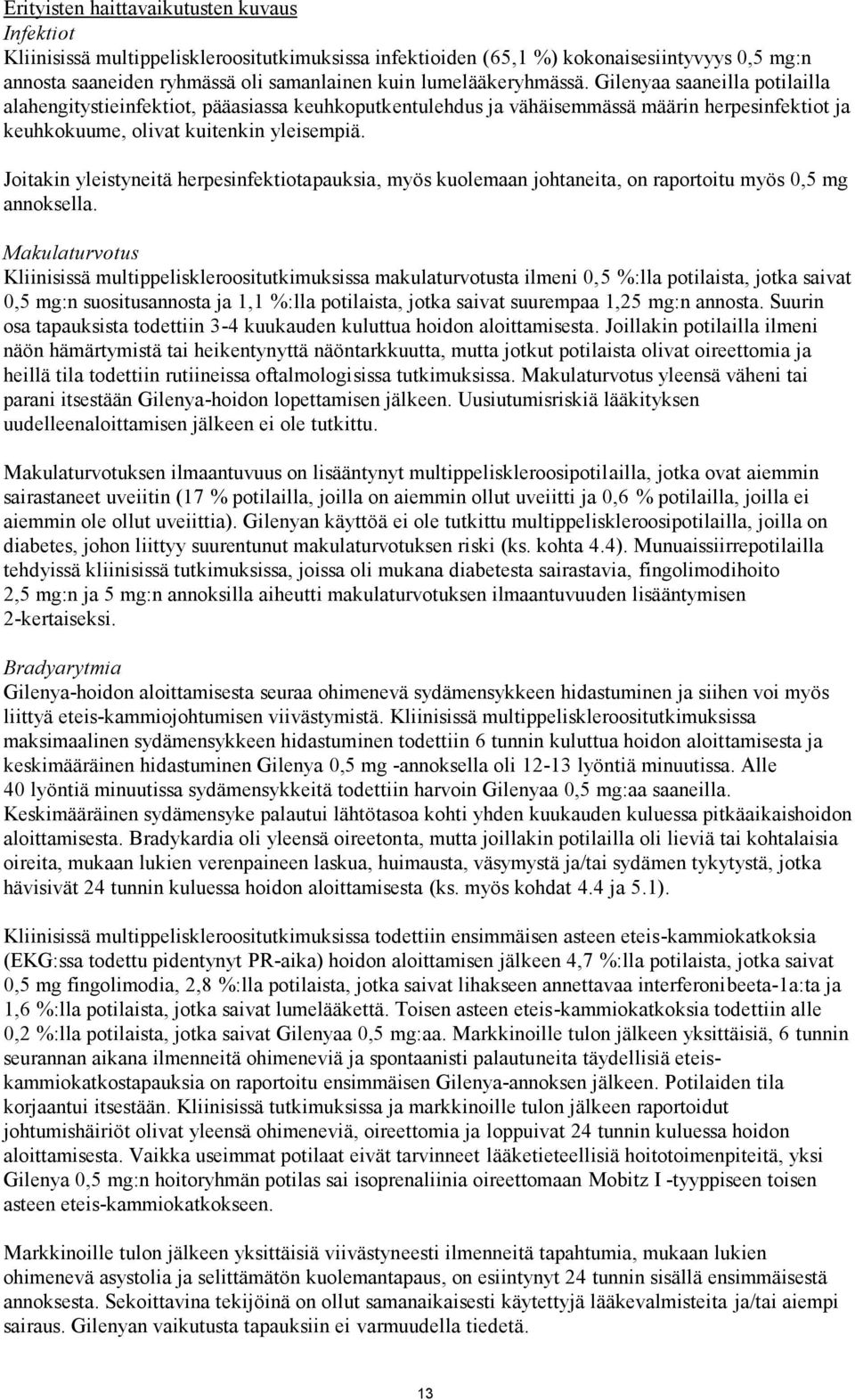 Joitakin yleistyneitä herpesinfektiotapauksia, myös kuolemaan johtaneita, on raportoitu myös 0,5 mg annoksella.