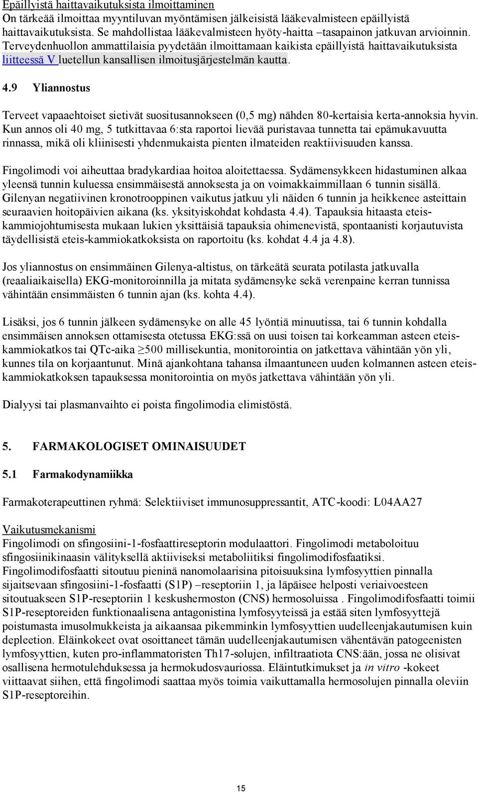 Terveydenhuollon ammattilaisia pyydetään ilmoittamaan kaikista epäillyistä haittavaikutuksista liitteessä V luetellun kansallisen ilmoitusjärjestelmän kautta. 4.