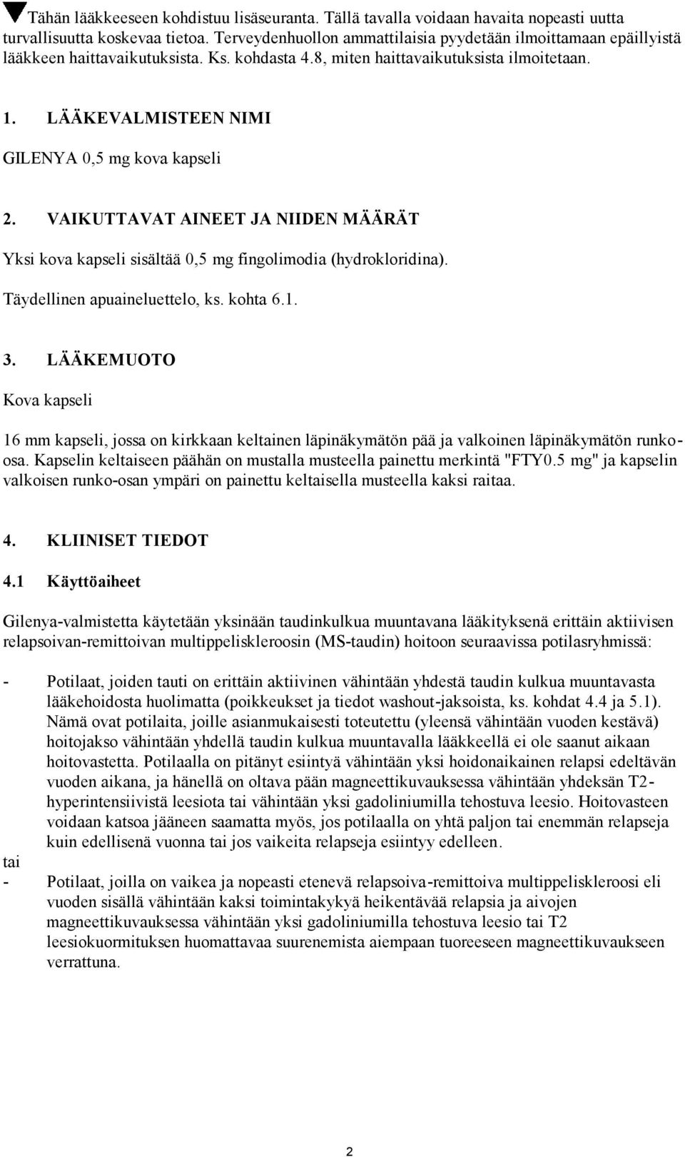 LÄÄKEVALMISTEEN NIMI GILENYA 0,5 mg kova kapseli 2. VAIKUTTAVAT AINEET JA NIIDEN MÄÄRÄT Yksi kova kapseli sisältää 0,5 mg fingolimodia (hydrokloridina). Täydellinen apuaineluettelo, ks. kohta 6.1. 3.