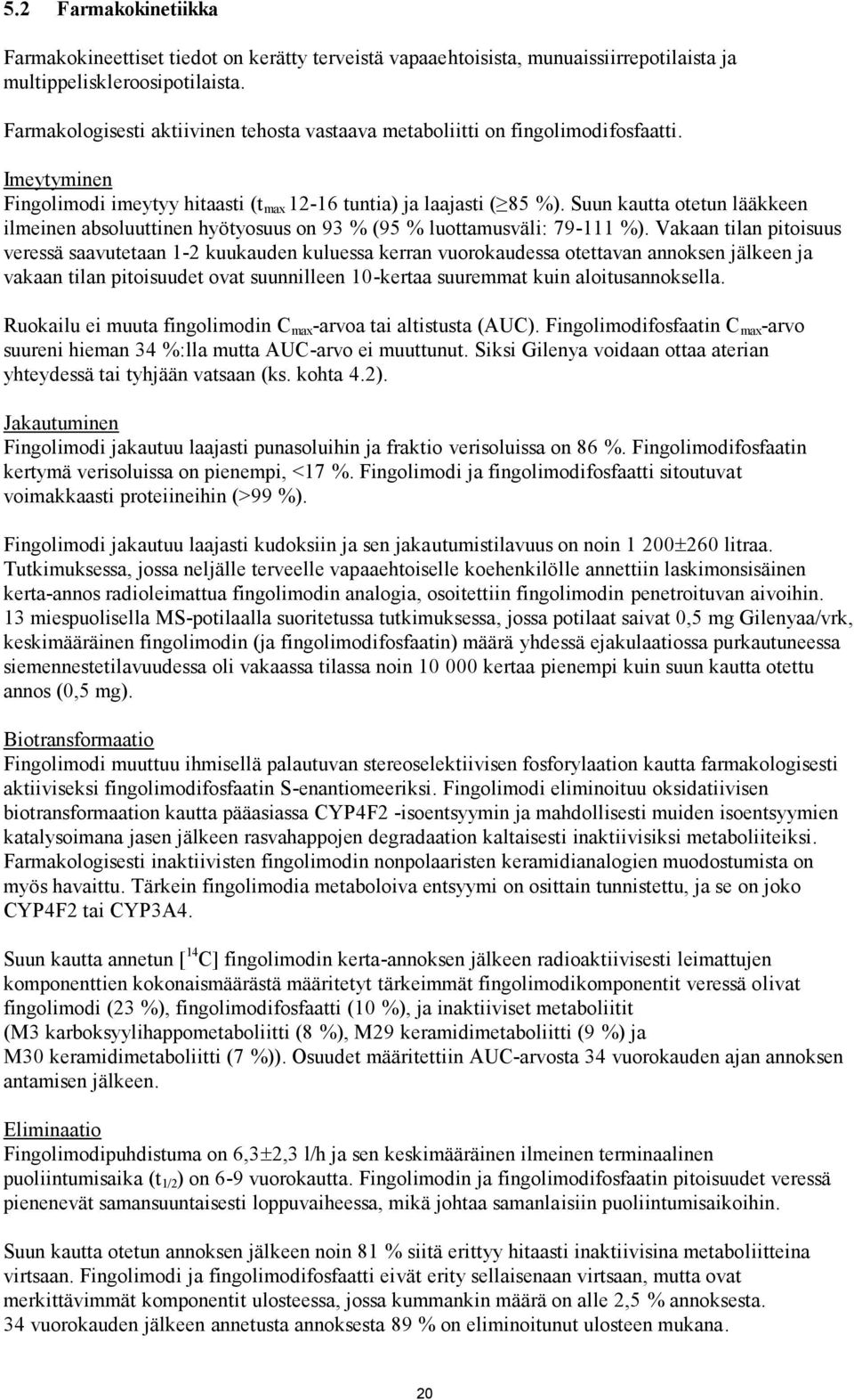 Suun kautta otetun lääkkeen ilmeinen absoluuttinen hyötyosuus on 93 % (95 % luottamusväli: 79-111 %).