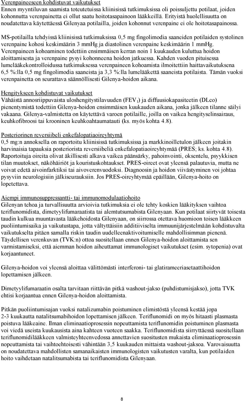 MS-potilailla tehdyissä kliinisissä tutkimuksissa 0,5 mg fingolimodia saaneiden potilaiden systolinen verenpaine kohosi keskimäärin 3 mmhg ja diastolinen verenpaine keskimäärin 1 mmhg.