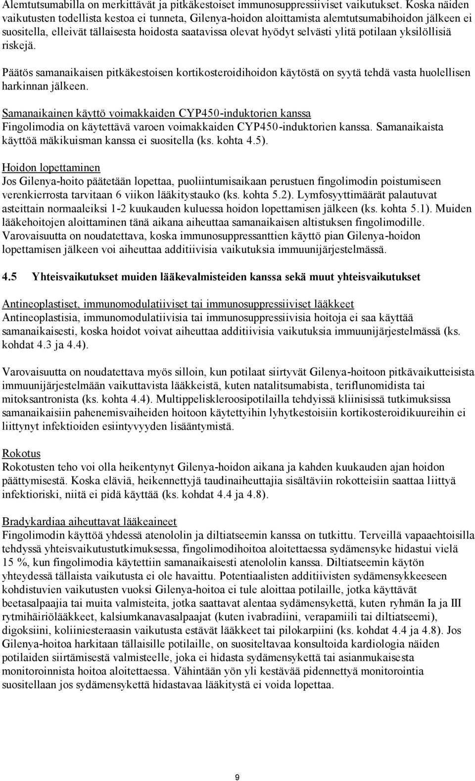 potilaan yksilöllisiä riskejä. Päätös samanaikaisen pitkäkestoisen kortikosteroidihoidon käytöstä on syytä tehdä vasta huolellisen harkinnan jälkeen.