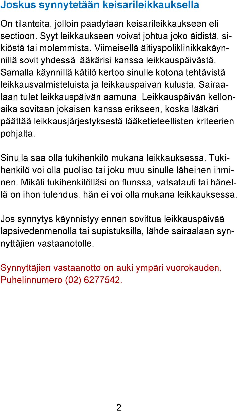 Sairaalaan tulet leikkauspäivän aamuna. Leikkauspäivän kellonaika sovitaan jokaisen kanssa erikseen, koska lääkäri päättää leikkausjärjestyksestä lääketieteellisten kriteerien pohjalta.