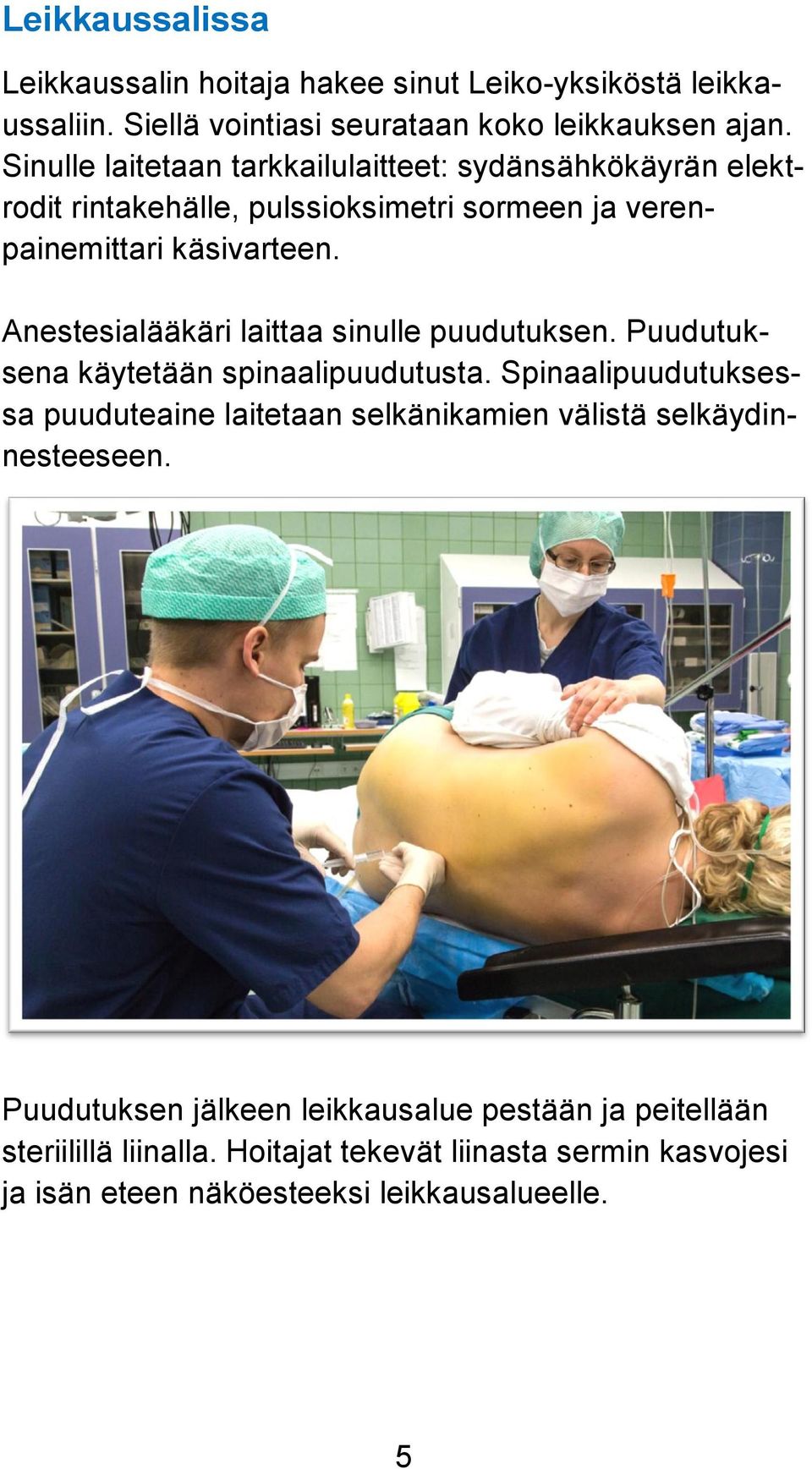 Anestesialääkäri laittaa sinulle puudutuksen. Puudutuksena käytetään spinaalipuudutusta.