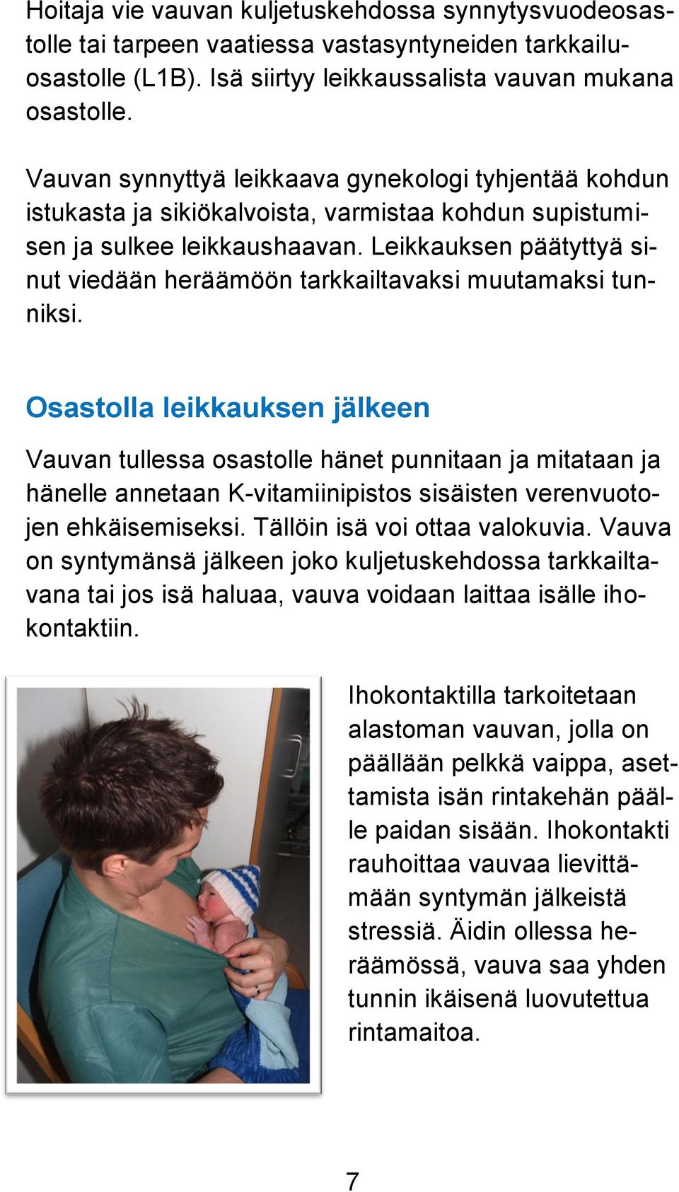 Leikkauksen päätyttyä sinut viedään heräämöön tarkkailtavaksi muutamaksi tunniksi.