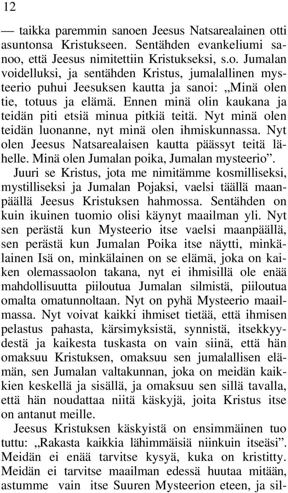 Minä olen Jumalan poika, Jumalan mysteerio. Juuri se Kristus, jota me nimitämme kosmilliseksi, mystilliseksi ja Jumalan Pojaksi, vaelsi täällä maanpäällä Jeesus Kristuksen hahmossa.