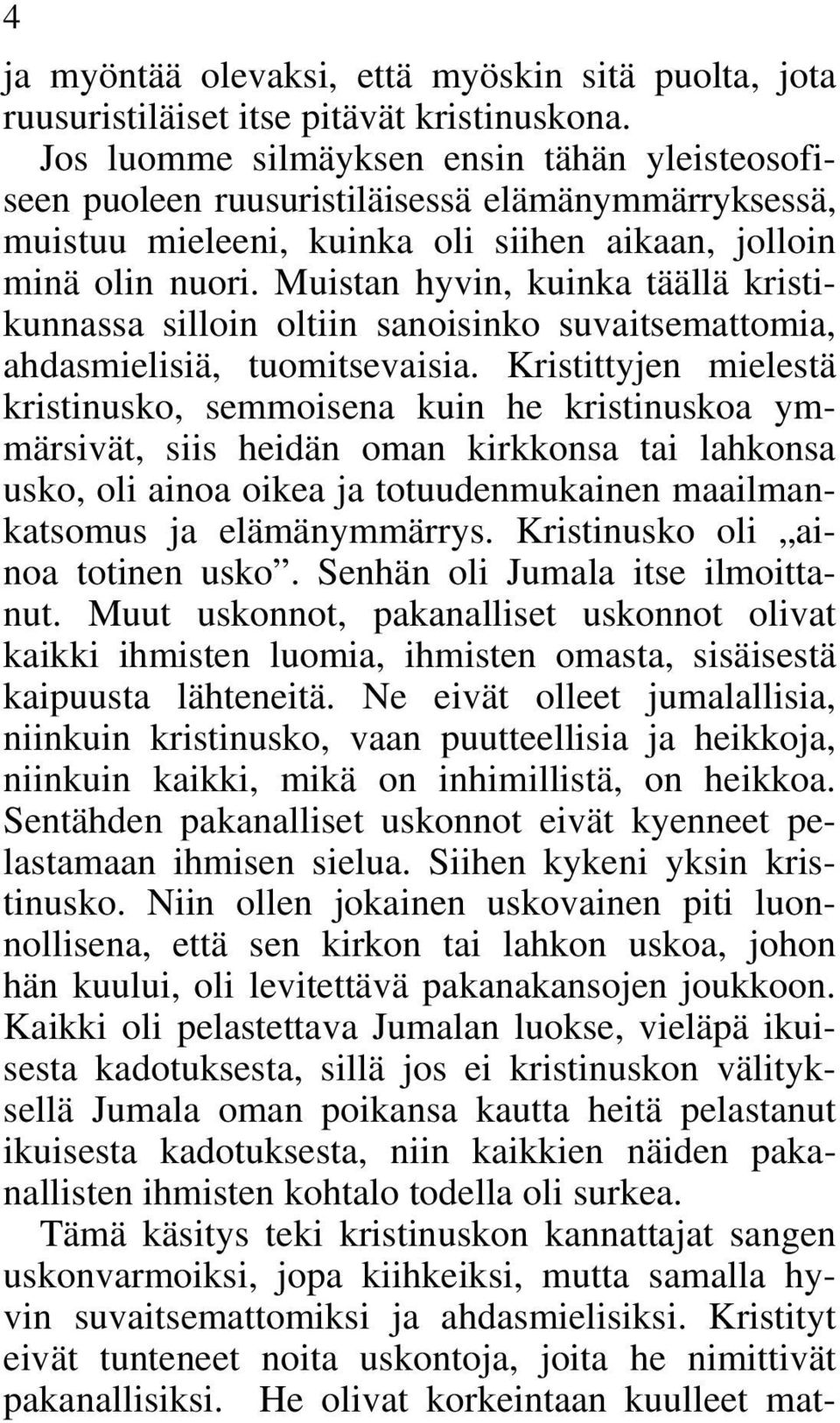 Muistan hyvin, kuinka täällä kristikunnassa silloin oltiin sanoisinko suvaitsemattomia, ahdasmielisiä, tuomitsevaisia.