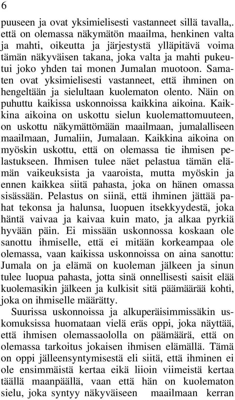 Samaten ovat yksimielisesti vastanneet, että ihminen on hengeltään ja sielultaan kuolematon olento. Näin on puhuttu kaikissa uskonnoissa kaikkina aikoina.