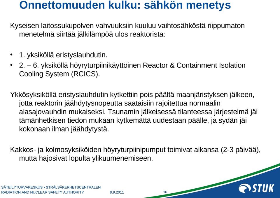 Ykkösyksiköllä eristyslauhdutin kytkettiin pois päältä maanjäristyksen jälkeen, jotta reaktorin jäähdytysnopeutta saataisiin rajoitettua normaalin alasajovauhdin mukaiseksi.