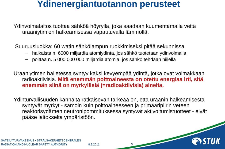 5 000 000 000 miljardia atomia, jos sähkö tehdään hiilellä Uraaniytimen haljetessa syntyy kaksi kevyempää ydintä, jotka ovat voimakkaan radioaktiivisia.