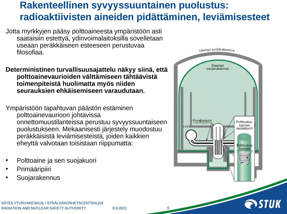 Deterministinen turvallisuusajattelu näkyy siinä, että polttoainevaurioiden välttämiseen tähtäävistä toimenpiteistä huolimatta myös niiden seurauksien ehkäisemiseen varaudutaan.