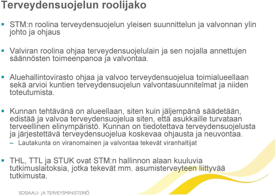 Kunnan tehtävänä on alueellaan, siten kuin jäljempänä säädetään, edistää ja valvoa terveydensuojelua siten, että asukkaille turvataan terveellinen elinympäristö.